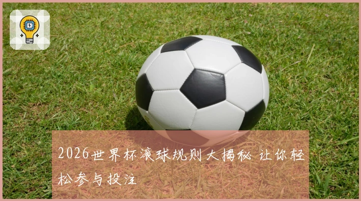 2026世界杯滚球规则大揭秘 让你轻松参与投注