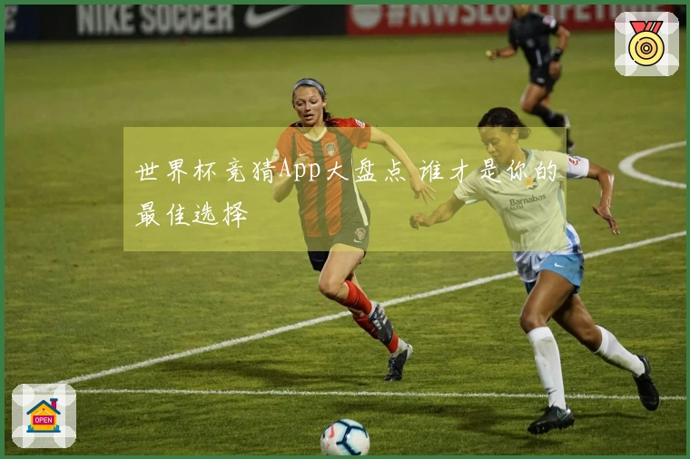 世界杯竞猜App大盘点 谁才是你的最佳选择