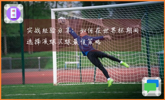 实战经验分享：如何在世界杯期间选择滚球买球最佳策略